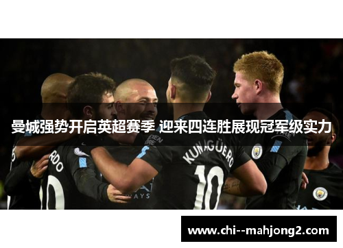 曼城强势开启英超赛季 迎来四连胜展现冠军级实力