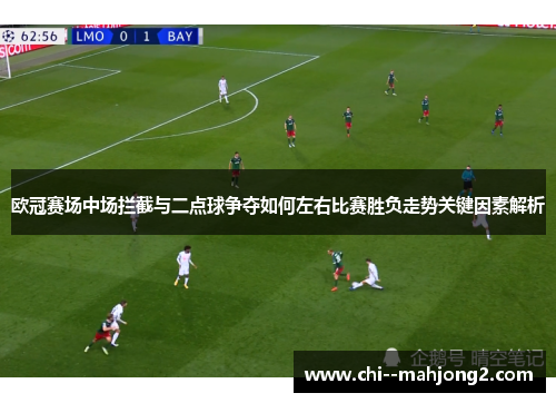 欧冠赛场中场拦截与二点球争夺如何左右比赛胜负走势关键因素解析